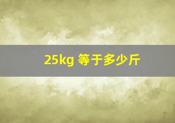 25kg 等于多少斤